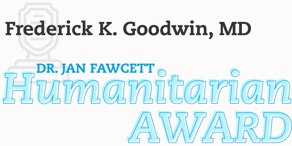 Frederick K. Goodwin, MD, receives the Dr. Jan Fawcett Humanitarian Award