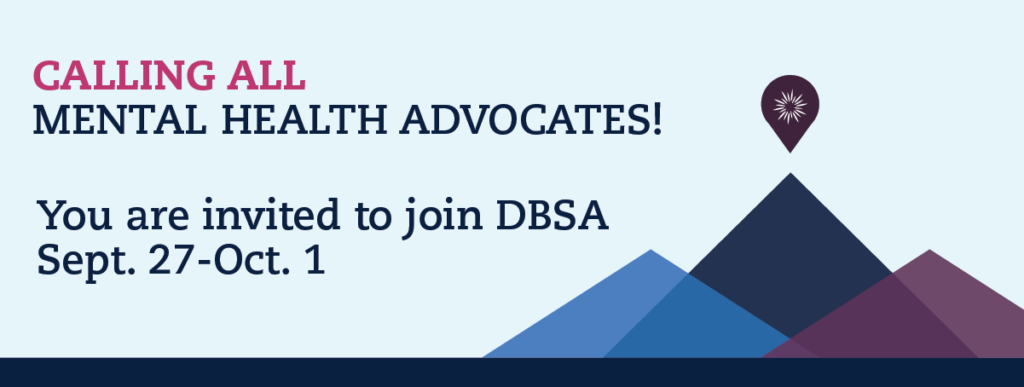 Calling all mental health advocates! You are invited to join DBSA Sept. 27- Oct 1. 