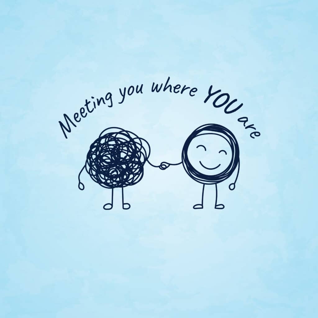 Meeting you where you are.
